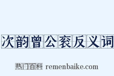 次韵曾公衮反义词是什么意思的图片